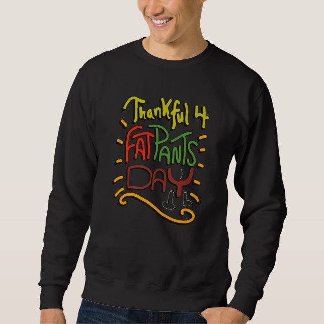 Thankful for Fat Pants Day  Thanksgiving Joke Quot Sweatshirt (Front)