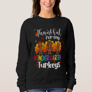 Thankful For My Kindergarten Turkeys Thanksgiving Sweatshirt