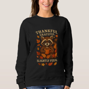 Thankful Grateful Slightly Feral , Funny Raccoon Sweatshirt