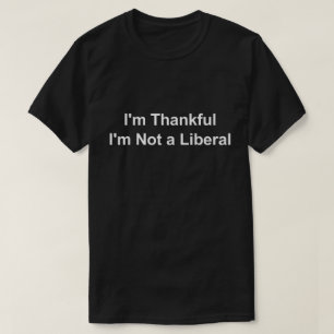 Thankful Not Liberal Political Humor Tee