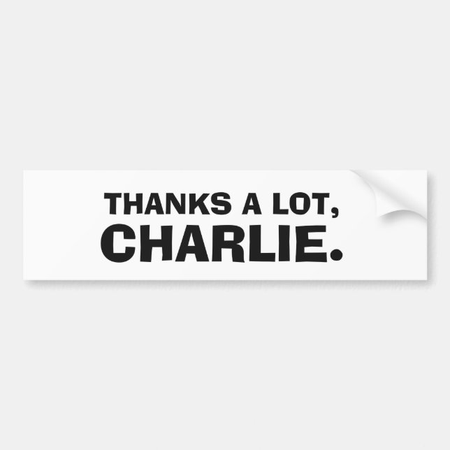 THANKS A LOT, CHARLIE. BUMPER STICKER (Front)