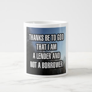 Thanks Be To God That I Am A Lender And Not... Mug
