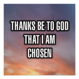 Thanks Be To God That I Am Chosen Poster