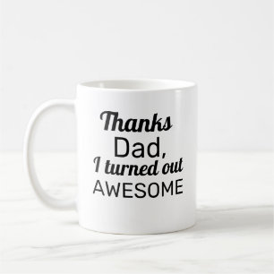 Thanks Dad I turned out Awesome Coffee Mug