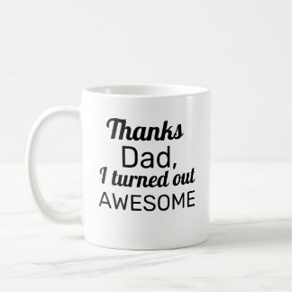 Thanks Dad I turned out Awesome Coffee Mug
