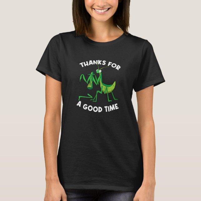 Thanks For A Good Time Bug  Praying Mantis T-Shirt (Front)