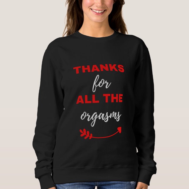 Thanks For All The Orgasms Sweatshirt (Front)