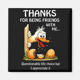 Thanks for being friends with questionable life magnet