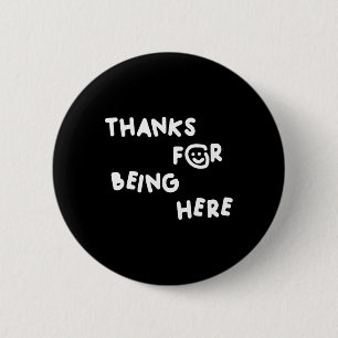 Thanks For Being Here Funny Design 6 Cm Round Badge