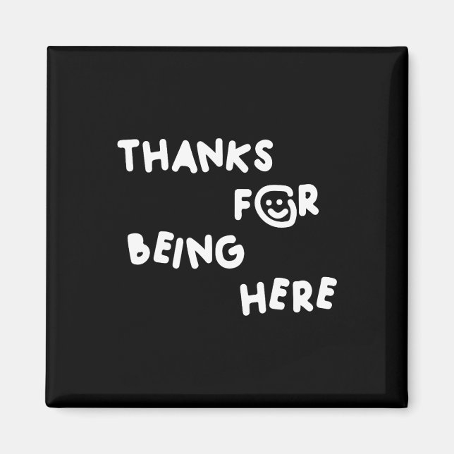 Thanks For Being Here Funny Design  Magnet (Front)