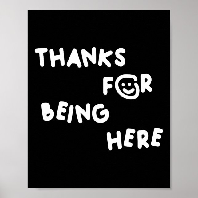 Thanks For Being Here Funny Design  Poster (Front)