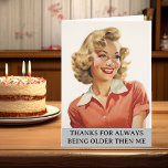 Thanks for Being older then me Retro Card<br><div class="desc">This design may be personalised by the Edit Design option. You may have false transfer items other items. Contact me at colorflowcreations@gmail.com or use the chat option at the top of the page if you wish to have this design on another product or need assistance. See more of my designs...</div>