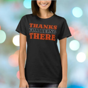 Thanks For Being There Bold Typography Shirt