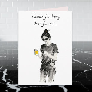 Thanks for Being There for Me Card