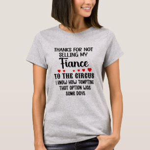 Thanks for Not Selling My Fiance to The Circus T-Shirt