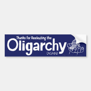Thanks for Reelecting the Oligarchy Bumper Sticker