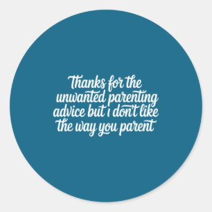 Thanks for the unwanted parenting advice funny classic round sticker