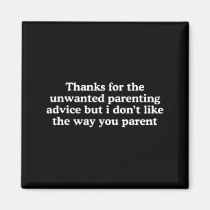 Thanks for the unwanted parenting advice funny magnet