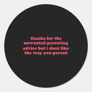Thanks for unwanted parenting advice funny classic round sticker