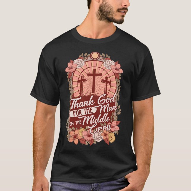 Thanks God For The Man On The Middle Cross  T-Shirt (Front)