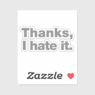 Thanks, I hate it