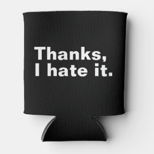 Thanks, I hate it. Can Cooler