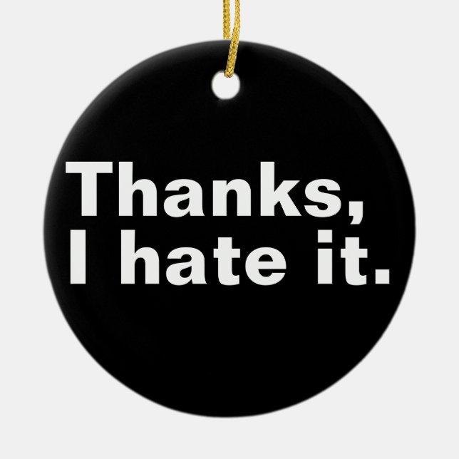 Thanks, I hate it. Ceramic Ornament (Front)