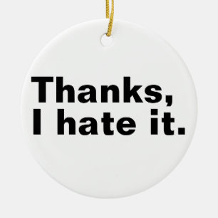 Thanks, I hate it. Ceramic Ornament