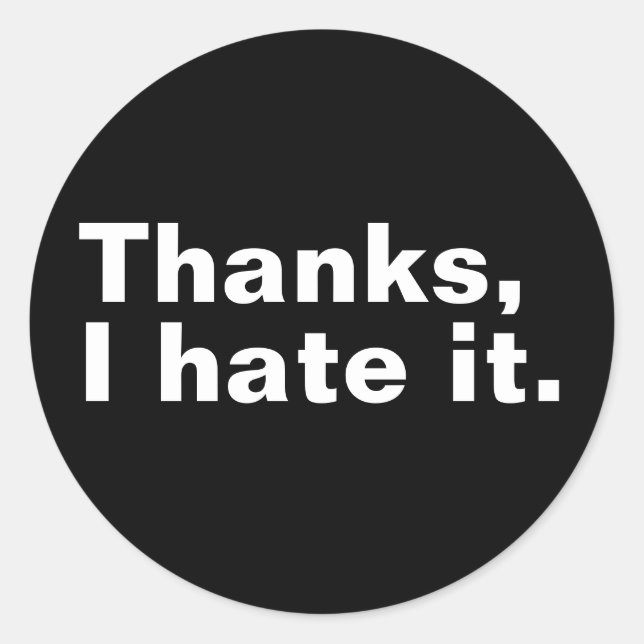 Thanks, I hate it. Classic Round Sticker (Front)