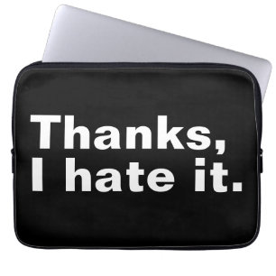 Thanks, I hate it. Laptop Sleeve