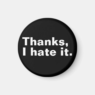 Thanks, I hate it. Magnet
