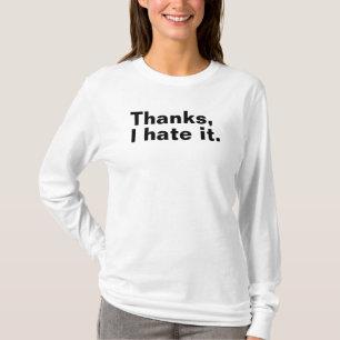 Thanks, I hate it. T-Shirt