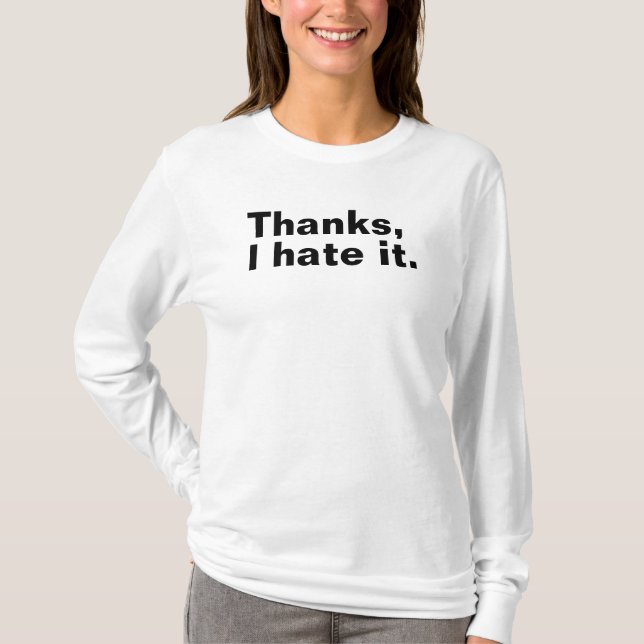 Thanks, I hate it. T-Shirt (Front)