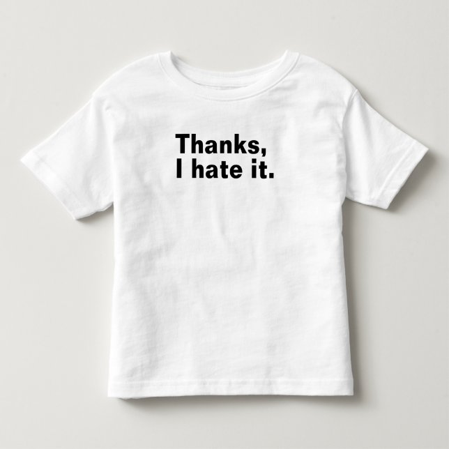 Thanks, I hate it. Toddler T-Shirt (Front)
