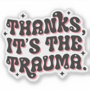 Thanks It’s the Trauma Dark Humor Quote