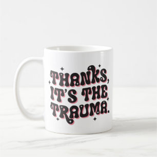 Thanks It’s the Trauma Dark Humor Quote Coffee Mug