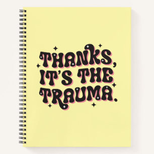 Thanks It’s the Trauma Dark Humor Quote Notebook