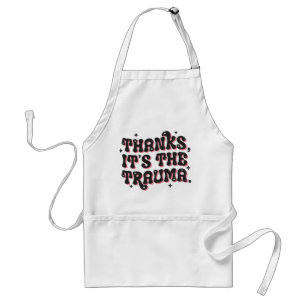 Thanks It’s the Trauma Dark Humor Quote Standard Apron