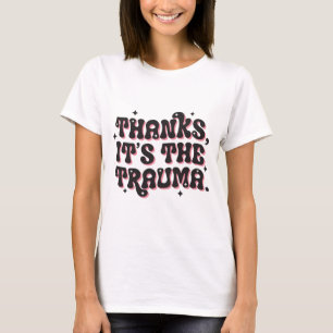 Thanks It’s the Trauma Dark Humor Quote T-Shirt