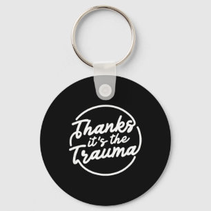 Thanks It’s The Trauma Funny Mental Health Quote Key Ring