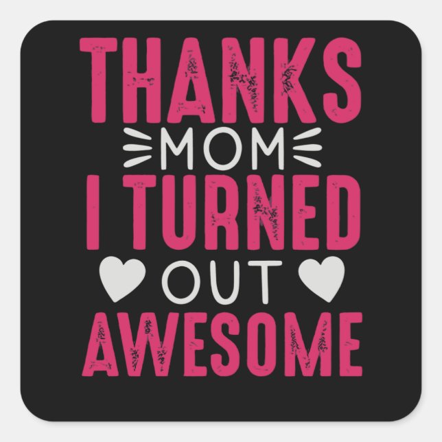 Thanks Mum i turned out Awesome Square Sticker (Front)