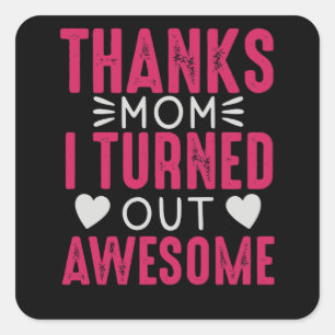 Thanks Mum i turned out Awesome Square Sticker