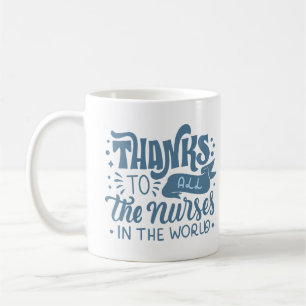 THANKS TO ALL THE NURSES IN THE WORLD COFFEE MUG