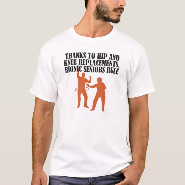 THANKS TO HIP AND KNEE REPLACEMENTS, BIONIC SENIOR T-Shirt (Front)