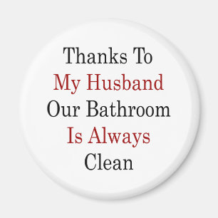 Thanks To My Husband Our Bathroom Is Always Clean Magnet