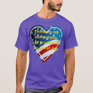 Thanks to my neurosurgeon 4th of July Independence T-Shirt