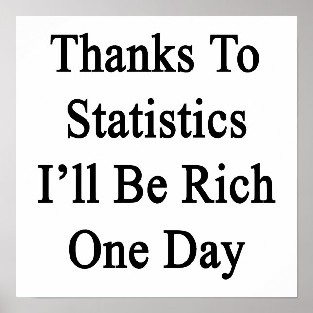 Thanks To Statistics I'll Be Rich One Day Poster (Front)