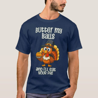 Thanksgiving Butter My Balls And I'Ll Eat Your Pie T-Shirt