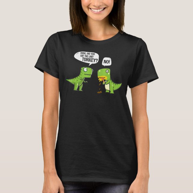 Thanksgiving Costume Dinosaur Did You Eat Last Tur T-Shirt (Front)