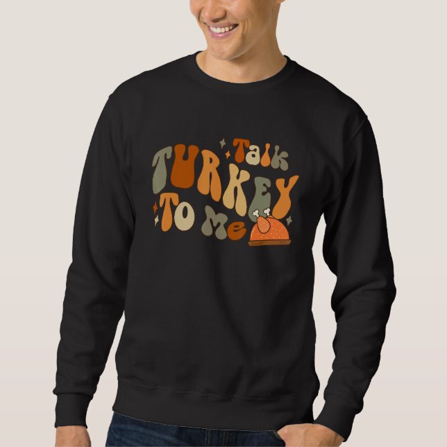 Thanksgiving Day Clothing Talk Turkey To Me   Sweatshirt (Front)